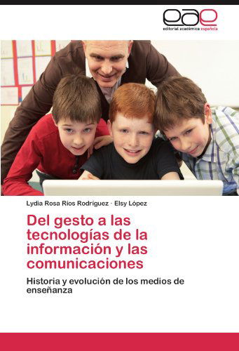 Cover for Elsy López · Del Gesto a Las Tecnologías De La Información Y Las Comunicaciones: Historia Y Evolución De Los Medios De Enseñanza (Paperback Book) [Spanish edition] (2012)