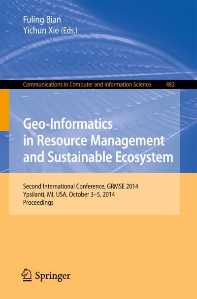 Cover for Fuling Bian · Geo-informatics in Resource Management and Sustainable Ecosystem: International Conference, Grmse 2014, Ypsilanti, Usa, October 3-5, 2014, Proceedings - Communications in Computer and Information Science (Paperback Bog) (2015)