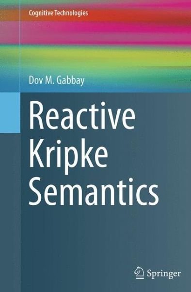 Cover for Dov M. Gabbay · Reactive Kripke Semantics - Cognitive Technologies (Taschenbuch) [Softcover reprint of the original 1st ed. 2013 edition] (2016)