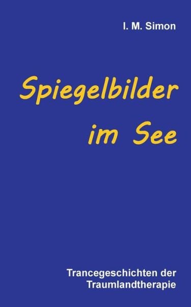 Cover for I M Simon · Spiegelbilder im See: Trancegeschichten der Traumlandtherapie (Paperback Bog) [German edition] (2014)