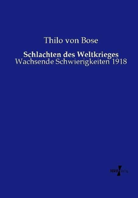 Schlachten Des Weltkrieges: Wachsende Schwierigkeiten 1918 - Thilo Von Bose - Books - Vero Verlag GmbH & Co. KG - 9783737205368 - September 8, 2014