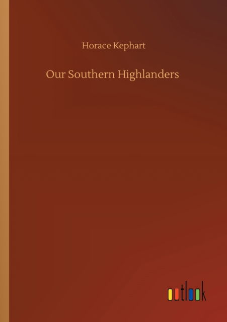 Our Southern Highlanders - Horace Kephart - Kirjat - Outlook Verlag - 9783752323368 - lauantai 18. heinäkuuta 2020