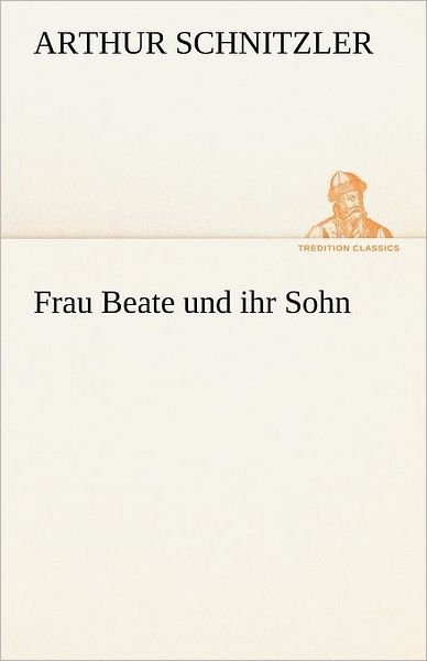 Cover for Arthur Schnitzler · Frau Beate Und Ihr Sohn (Tredition Classics) (German Edition) (Paperback Book) [German edition] (2012)