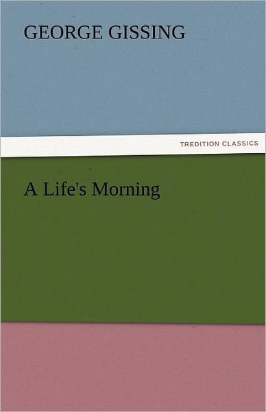 Cover for George Gissing · A Life's Morning (Tredition Classics) (Paperback Book) (2011)