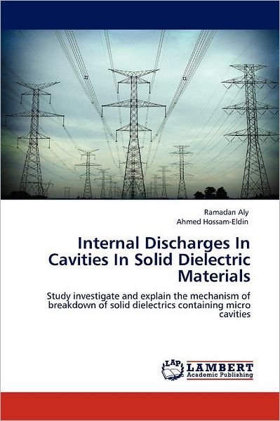 Ahmed Hossam-eldin · Internal Discharges in Cavities in  Solid Dielectric Materials: Study  Investigate and Explain the Mechanism of Breakdown of Solid Dielectrics Containing Micro Cavities (Paperback Book) (2012)