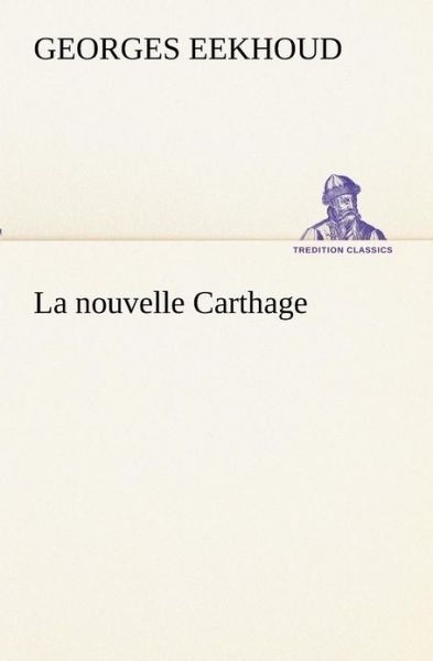 Cover for Georges Eekhoud · La Nouvelle Carthage (Tredition Classics) (French Edition) (Paperback Book) [French edition] (2012)