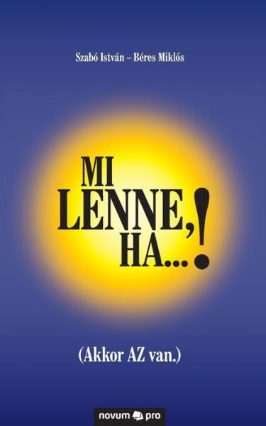 Mi lenne, ha...! - Szabó István - Béres Miklós - Boeken - novum publishing - 9783990486368 - 24 oktober 2017