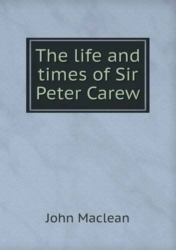 The Life and Times of Sir Peter Carew - John Maclean - Libros - Book on Demand Ltd. - 9785518541368 - 3 de enero de 2013