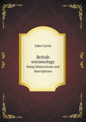 Cover for John Curtis · British Entomology Being Illustrations and Descriptions (Paperback Book) (2013)