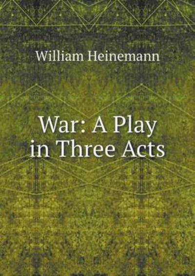 Cover for William Heinemann · War: a Play in Three Acts (Taschenbuch) (2015)