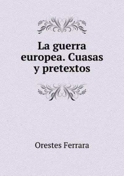 La Guerra Europea. Cuasas Y Pretextos - Orestes Ferrara - Books - Book on Demand Ltd. - 9785519333368 - March 2, 2015