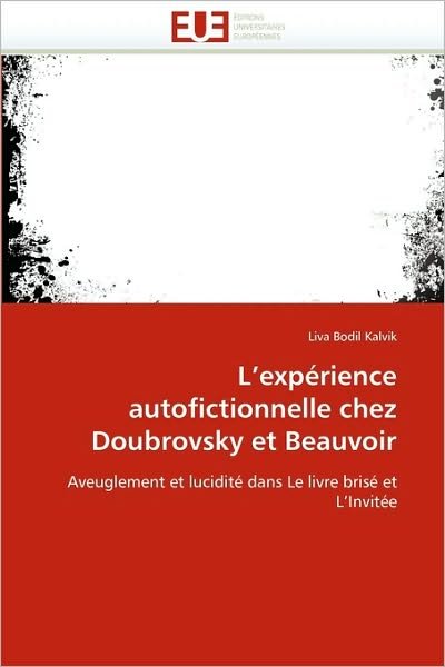 Cover for Liva Bodil Kalvik · L'expérience Autofictionnelle Chez Doubrovsky et Beauvoir: Aveuglement et Lucidité Dans Le Livre Brisé et L'invitée (Pocketbok) [French edition] (2018)