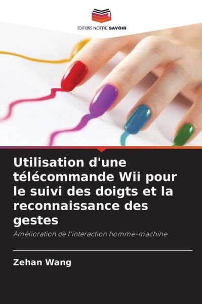 Cover for Zehan Wang · Utilisation d'une telecommande Wii pour le suivi des doigts et la reconnaissance des gestes (Taschenbuch) (2021)