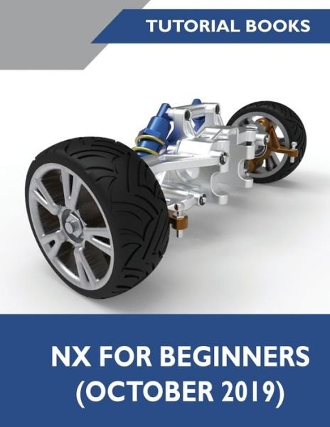 Cover for Tutorial Books · NX for Beginners: Sketching, Feature Modeling, Assemblies, Drawings, Sheet Metal Design, Surface Design, and NX Realize Shape (Paperback Bog) [5th edition] (2020)