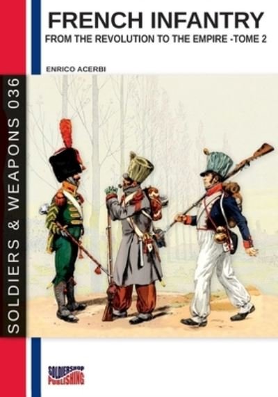 Cover for Enrico Acerbi · French infantry from the Revolution to the Empire - Tome 2 - Soldiers &amp; Weapons (Paperback Book) [S&amp;w-036 En edition] (2020)