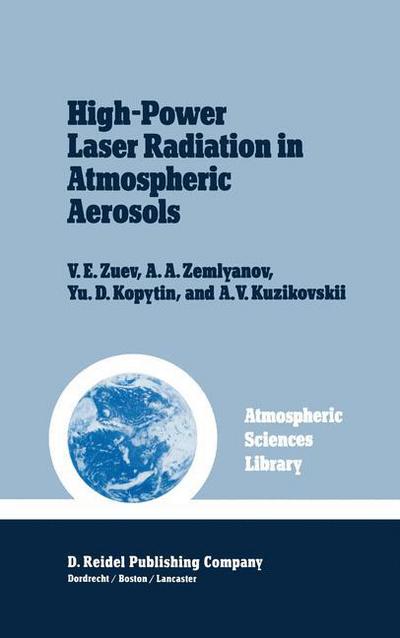 V.E. Zuev · High-Power Laser Radiation in Atmospheric Aerosols: Nonlinear Optics of Aerodispersed Media - Atmospheric and Oceanographic Sciences Library (Hardcover Book) [1985 edition] (1985)