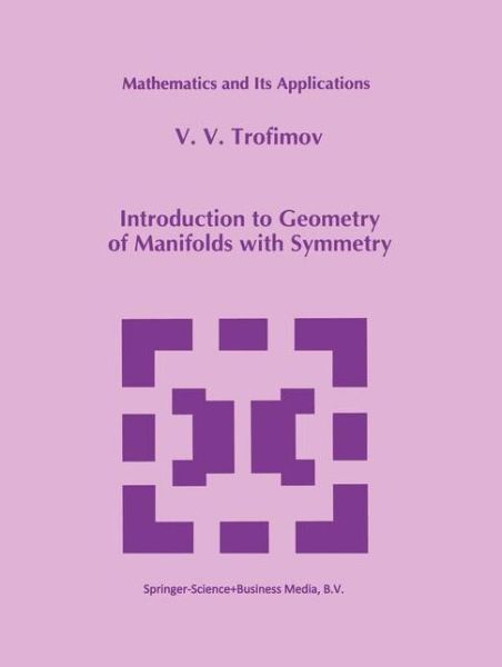 Introduction to Geometry of Manifolds with Symmetry - Mathematics and Its Applications - V.v. Trofimov - Bøger - Springer - 9789048143368 - 5. december 2010