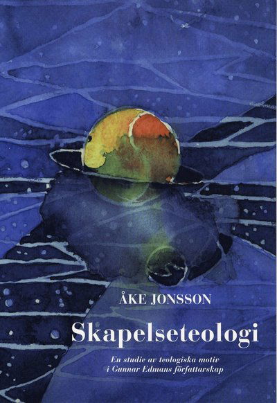 Cover for Åke Jonsson · Skapelseteologi : En studie av teologiska motiv i Gunnar Edmans författarskap (Book) (1999)