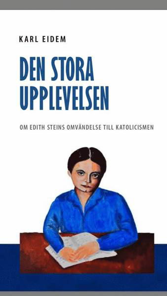 Cover for Karl Eidem · Den stora upplevelsen : om Edith Steins omvändelse till katolicismen (Book) (2017)