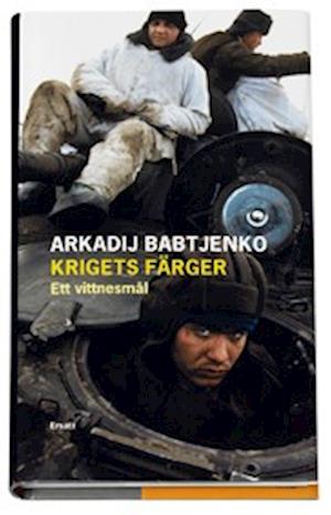 Cover for Arkadij Babtjenko · Krigets färger : ett vittnesmål (Bound Book) (2007)