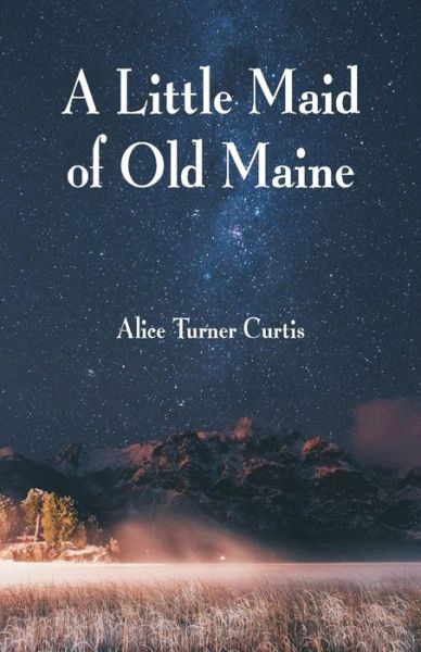 Cover for Alice Turner Curtis · A Little Maid of Old Maine (Taschenbuch) (2018)