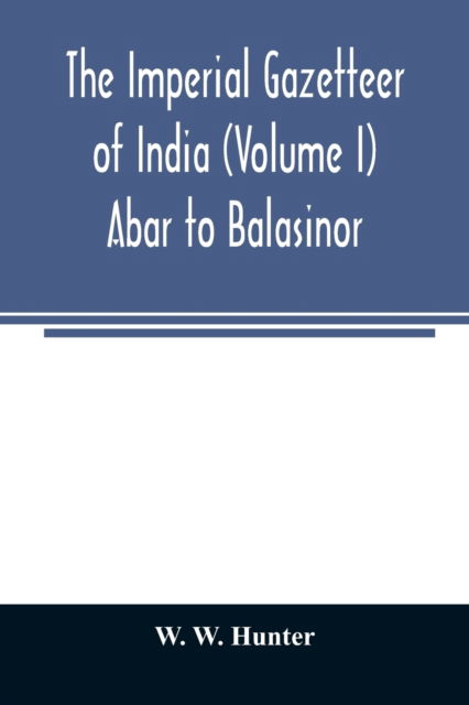 Cover for W W Hunter · The imperial gazetteer of India (Volume I) Abar to Balasinor (Taschenbuch) (2020)