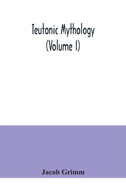 Teutonic mythology (Volume I) - Jacob Grimm - Bøger - Alpha Edition - 9789354040368 - 21. juli 2020