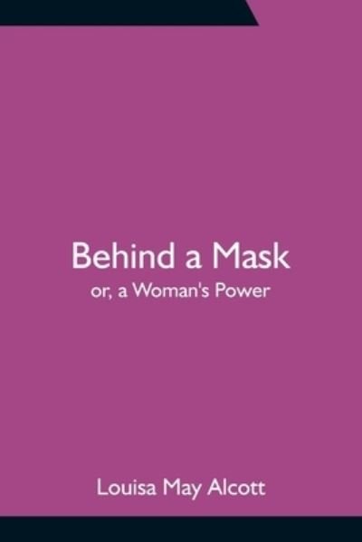 Cover for Louisa May Alcott · Behind a Mask; or, a Woman's Power (Paperback Bog) (2021)