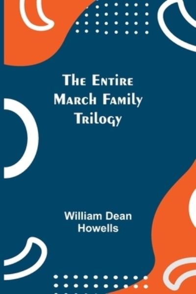 The Entire March Family Trilogy - William Dean Howells - Livros - Alpha Edition - 9789354842368 - 5 de agosto de 2021