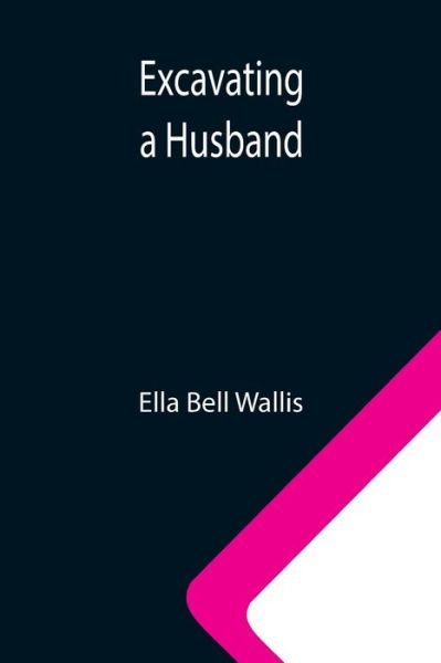 Cover for Ella Bell Wallis · Excavating a Husband (Paperback Book) (2021)
