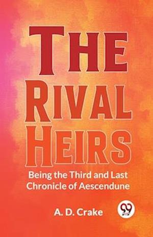 The Rival Heirs Being the Third and Last Chronicle of Aescendune - A.D. Crake - Books - Double 9 Books LLP - 9789358592368 - January 7, 2023