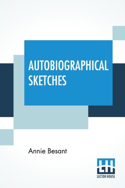 Autobiographical Sketches - Annie Besant - Bøger - Lector House - 9789390015368 - 9. marts 2020