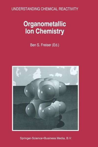 Cover for B S Freiser · Organometallic Ion Chemistry - Understanding Chemical Reactivity (Paperback Book) [Softcover Reprint of the Original 1st Ed. 1996 edition] (2014)