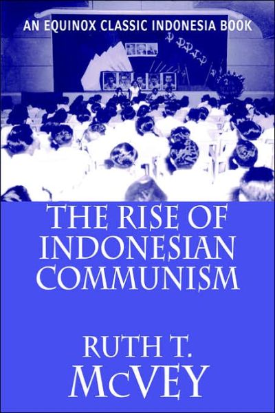 The Rise of Indonesian Communism - McVey, Ruth, T. - Książki - Equinox Publishing (Asia) Pte Ltd - 9789793780368 - 31 lipca 2006