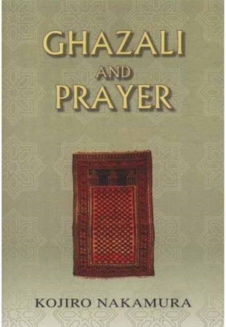Ghazali and Prayer - Koji Nakamura - Bøger - Islamic Book Trust - 9789839154368 - 1. oktober 2009