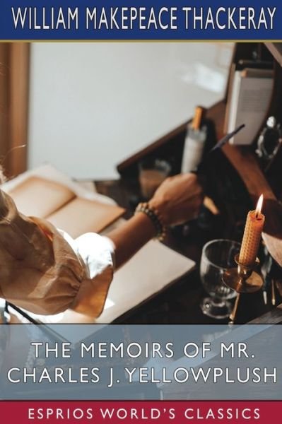 The Memoirs of Mr. Charles J. Yellowplush (Esprios Classics) - William Makepeace Thackeray - Books - Blurb - 9798210395368 - April 26, 2024