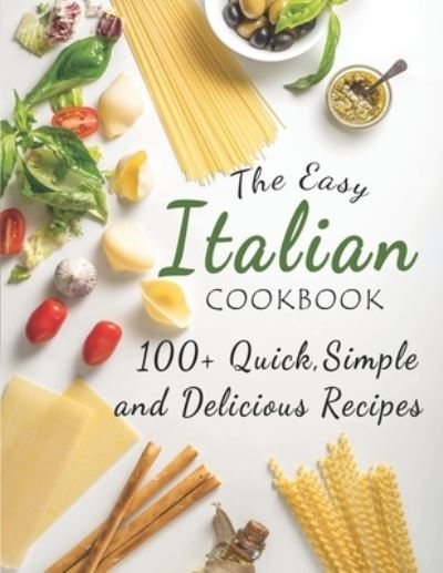 Cover for Kanetra Times · The Easy Italian Cookbook: 100+ Quick, Simple and Delicious Recipes (Paperback Book) (2022)