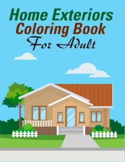 Cover for Aayat Publication · Home Exteriors Coloring Book For Adults: An Adult Coloring Book With Perfect Home, Village Side Home, Cozy Cabin, Mansion's Exteriors Design And Room Ideas For Relaxation And Anti-Stress (Exteriors Coloring Book) (Taschenbuch) (2020)