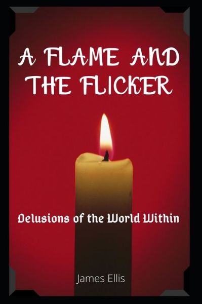 Cover for James Ellis · A Flame and The Flicker: Delusions of the World Within (Paperback Book) (2020)