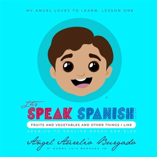 Angel Aurelio Burgado · My Angel Loves to Learn: Lesson 1: Fruits and Vegetables and other things I like - Let's Speak Spanish (Paperback Book) (2020)