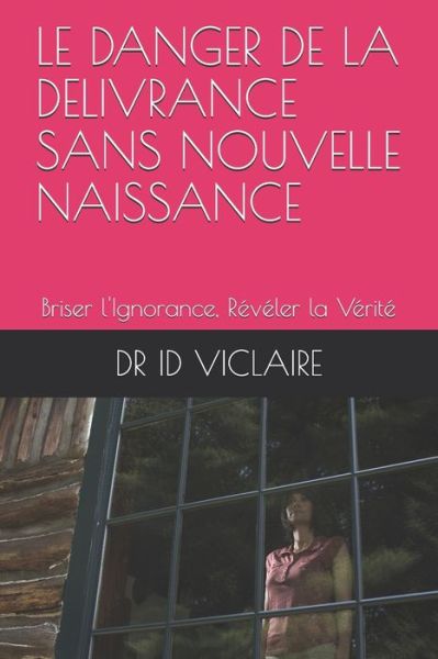 Cover for Dr Id Viclaire · Le Danger de la Delivrance Sans Nouvelle Naissance (Taschenbuch) (2020)