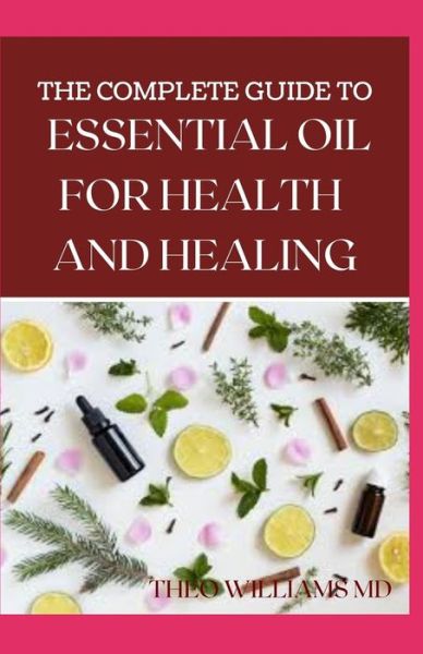 Cover for Theo Williams · The Complete Guide to Essential Oil for Health and Healing (Taschenbuch) (2020)