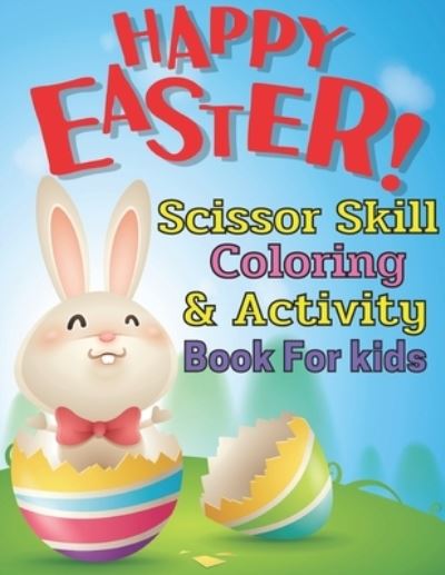 Cover for Emily Rita · Happy Easter scissor skill coloring &amp; activity book for kids: A fun cutting and pasting for Toddlers /Coloring and Scissor Practice for Preschool Activity and Coloring Book For Kids Ages 2-5,3-5 and Preschoolers Cutting Practice Workbook (Paperback Bog) (2021)