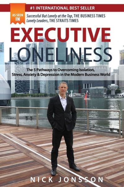 Executive Loneliness: The 5 Pathways to Overcoming Isolation, Stress, Anxiety & Depression in the Modern Business World - Nick Jonsson - Books - Independently Published - 9798718675368 - March 30, 2021