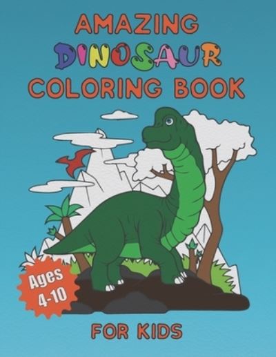 Cover for Kris And Friends Publishing · Amazing Dinosaur Coloring Book for Kids Ages 4-10 (Paperback Book) (2021)