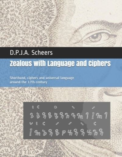 Cover for Scheers D.P.J.A. Scheers · Zealous with Language and Ciphers: Shorthand, ciphers and universal language around the 17th century (Paperback Book) (2021)