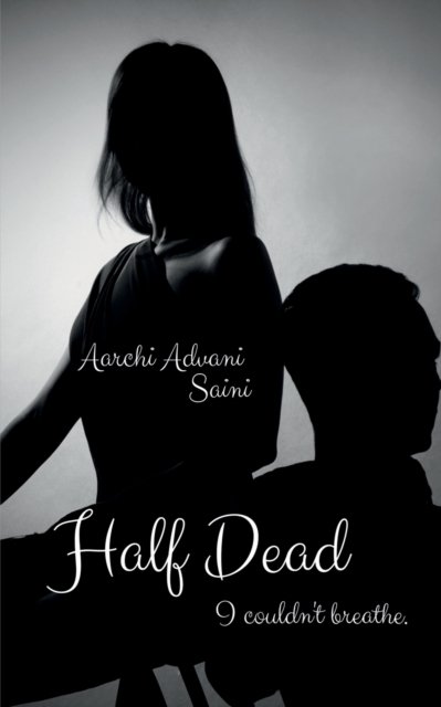Cover for Aarchi Advani Saini · Half Dead: I couldn't breathe. (Pocketbok) (2021)