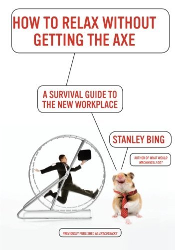 How to Relax Without Getting the Axe: a Survival Guide to the New Workplace - Stanley Bing - Kirjat - Harper Perennial - 9780061340369 - tiistai 1. joulukuuta 2009