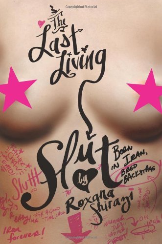 Cover for Roxana Shirazi · The Last Living Slut: Born in Iran, Bred Backstage (Pocketbok) [Reprint edition] (2011)