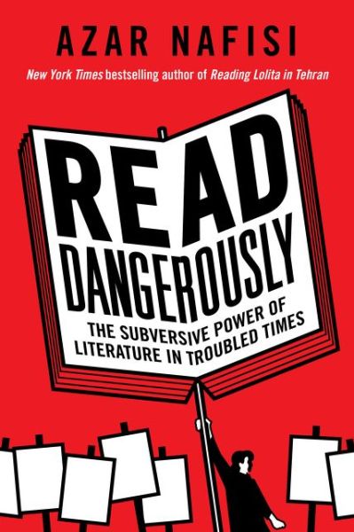 Cover for Azar Nafisi · Read Dangerously: The Subversive Power of Literature in Troubled Times (Hardcover bog) (2022)